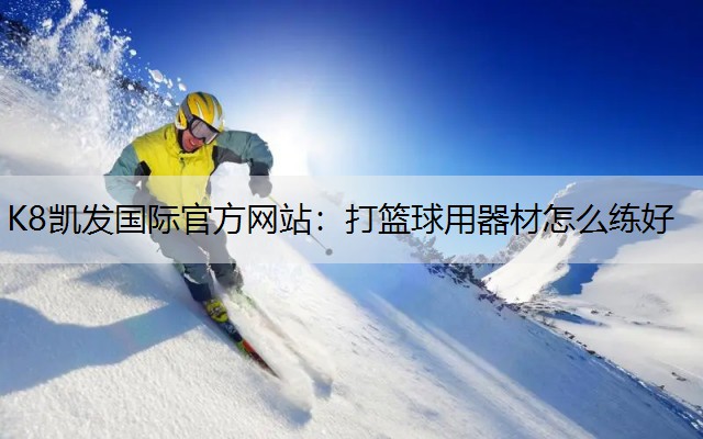 打篮球用器材怎么练好 打篮球用器材怎么练好
